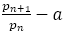 p_(n+1)/p_n -a