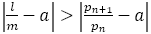 |l/m-a|>|p_(n+1)/p_n -a|