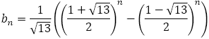 b_n=1/√13 (((1+√13)/2)^n-((1-√13)/2)^n )