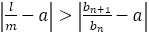 |l/m-a|>|b_(n+1)/b_n -a|