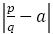 |p/q-a|