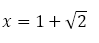 x=1+√2