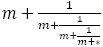 +1/(m+1/(m+1/(m+*)))