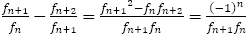 f_(n+1)/f_n-f_(n+2)/f_(n+1)=(〖f_(n+1)〗^2-f_n f_(n+2))/(f_(n+1)f_n)=(-1)^n/(f_(n+1) f_n)