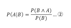 P(A│B)=P(B∧A)/P(B) …②