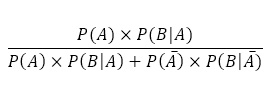 (P(A)×P(B│A))/(P(A)×P(B│A)+P(A ̅ )×P(B┤| A ̅))