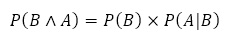 P(B∧A)=P(B)×P(A│B)