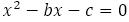 x^2-bx-c=0