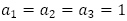 a_1=a_2=a_3=1