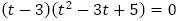 (t-3)(t^2-3t+5)=0