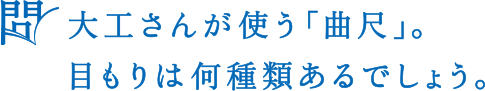 問 大工さんが使う「曲尺」。目もりは何種類あるでしょう。