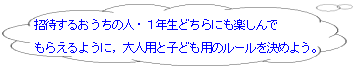 招待するおうちの人・1年生どちらにも楽しんでもらえるように,大人用と子ども用のルールを決めよう。
