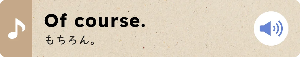 Of course.もちろん。