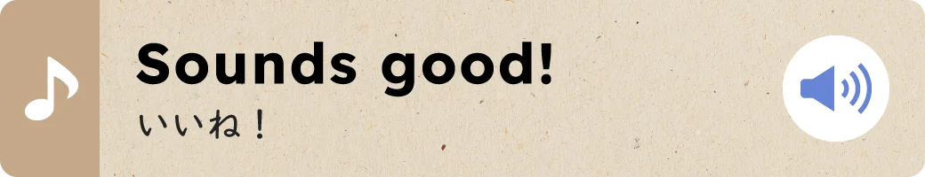 Sounds good!いいね！