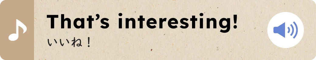 That’s interesting!いいね！