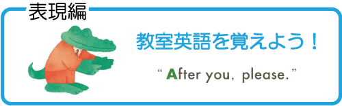 表現編　教室英語を覚えよう！　After you, please.