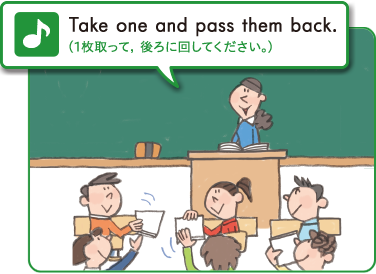 Take one and pass them back. (一枚取って、後ろに回してください。)