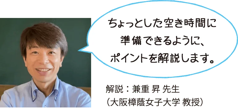 ちょっとした空き時間に準備できるように、ポイントを解説します。解説：兼重昇先生（大阪樟蔭女子大学 教授）
