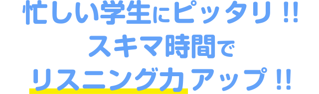 忙しい学生にピッタリ!!スキマ時間でリスニング力アップ!!