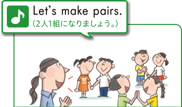 Let's make pairs.（2人1組になりましょう。）