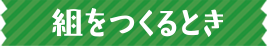 組をつくるとき