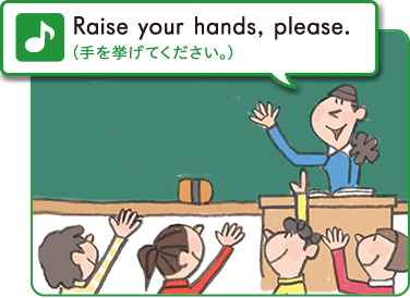 Raise your hands,please. (手を挙げてください。)
