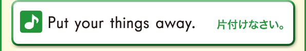 Put your things away. (片づけなさい。)
