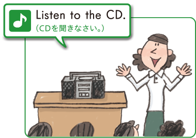 Listen to the CD.（CDを聞きなさい。）