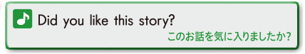 Did you like this story? (このお話を気に入りましたか？)