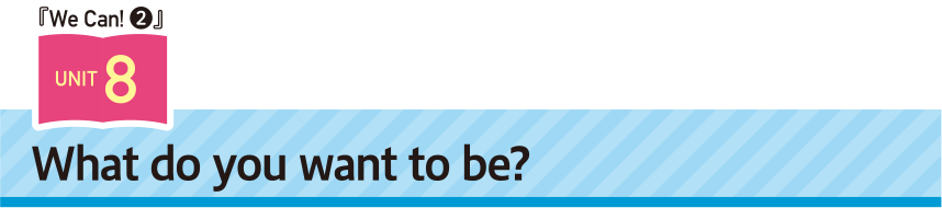 We Can! Unit8 What do you want to be?