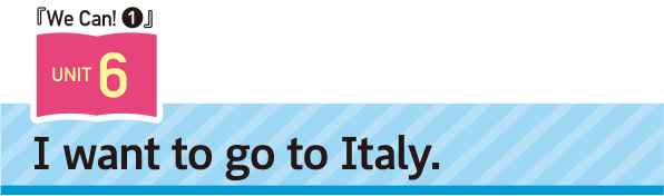 We Can! Unit6 I want to go to Italy.