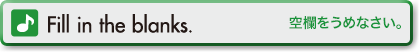 Fill in the blanks.(空欄をうめなさい。)