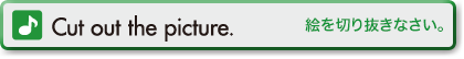 Cut out the picture.(絵を切り抜きなさい。)