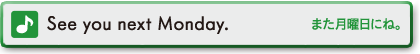 See you next Monday.　また月曜日にね。