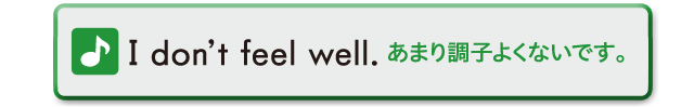 I don't feel well.　あまり調子よくないです。
