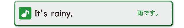 It's rainy.　雨です。