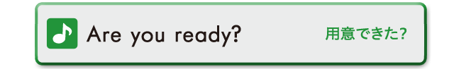 Are you ready?　用意できた？