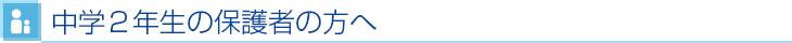 中学2年生の保護者の方へ