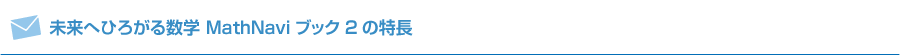 未来へひろがる数学 MathNaviブック2の特長