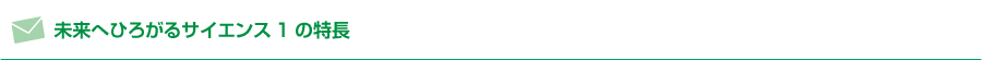 未来へひろがるサイエンス1の特長
