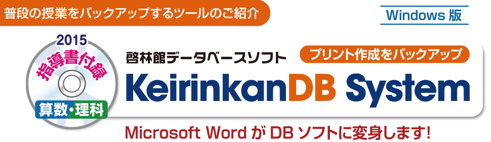 普段の授業をバックアップするツールのご紹介 Windows 版 2015 指導書付録 算数・理科 啓林館データベースソフト プリント作成をバックアップ KeirinkanDB System Microsoft Word がDB ソフトに変身します!